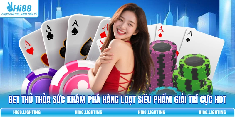 Bet thủ thỏa sức khám phá hàng loạt siêu phẩm giải trí cực hot