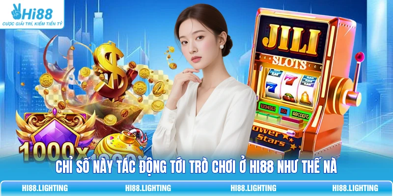 Chỉ số này tác động tới trò chơi ở HI88 như thế nào?