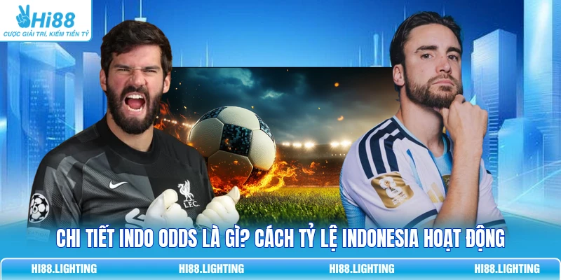 Chi Tiết Indo Odds Là Gì? Cách Tỷ Lệ Indonesia Hoạt Động