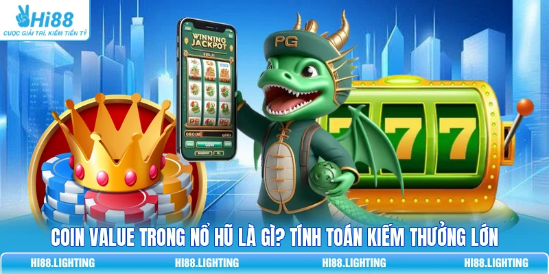 Coin Value Trong Nổ Hũ Là Gì? Tính Toán Kiếm Thưởng Lớn