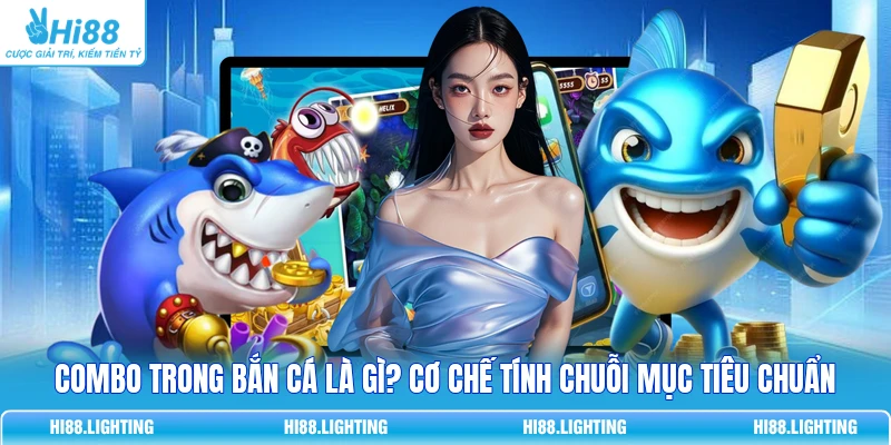 Combo Trong Bắn Cá Là Gì? Cơ Chế Tính Chuỗi Mục Tiêu Chuẩn