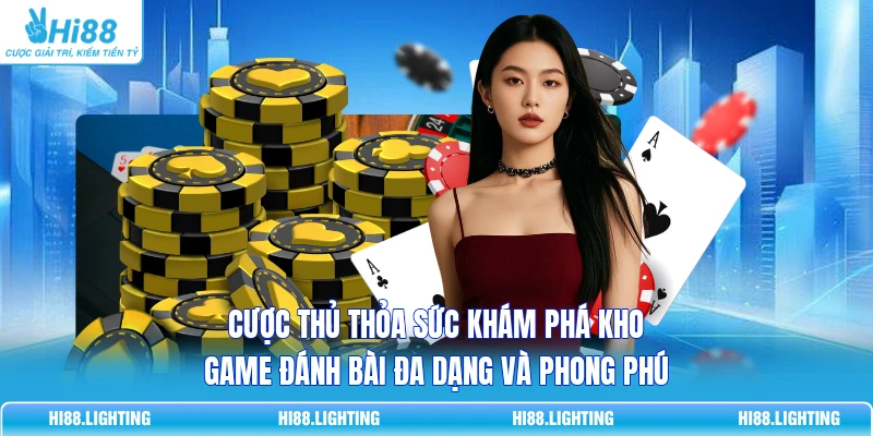 Cược thủ thỏa sức khám phá kho game đánh bài đa dạng và phong phú