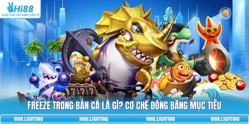 Freeze Trong Bắn Cá Là Gì? Cơ Chế Đóng Băng Mục Tiêu