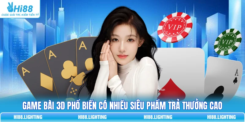 Game bài 3D phổ biến có nhiều siêu phẩm trả thưởng cao