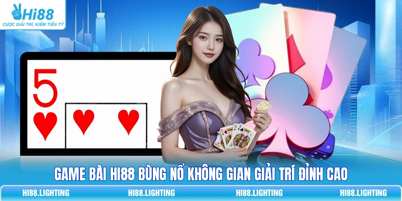 Game bài HI88 bùng nổ không gian giải trí đỉnh cao