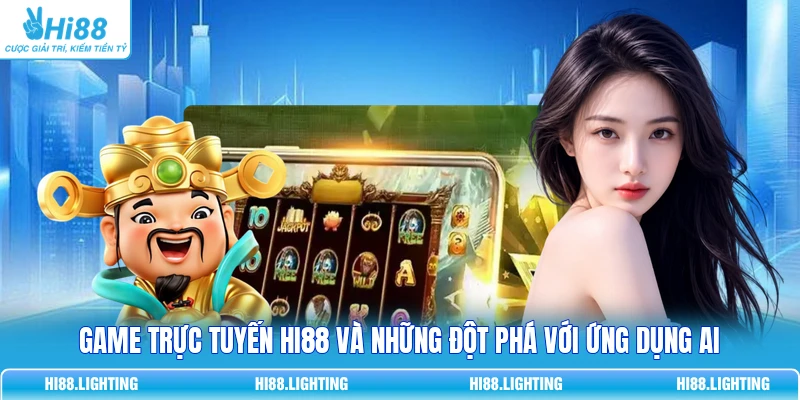 Game Trực Tuyến HI88 Và Những Đột Phá Với Ứng Dụng AI