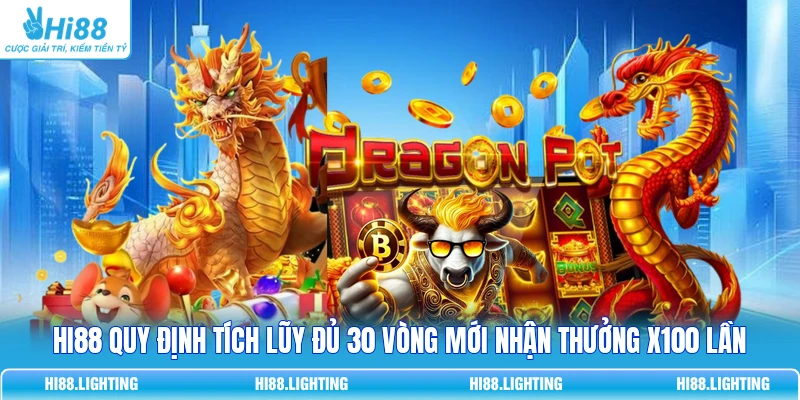 HI88 quy định tích lũy đủ 30 vòng mới nhận thưởng x100 lần