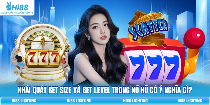 Khái Quát Bet Size Và Bet Level Trong Nổ Hũ Có Ý Nghĩa Gì?