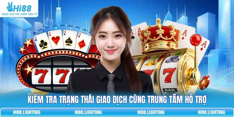 Kiểm tra trạng thái giao dịch cùng trung tâm hỗ trợ