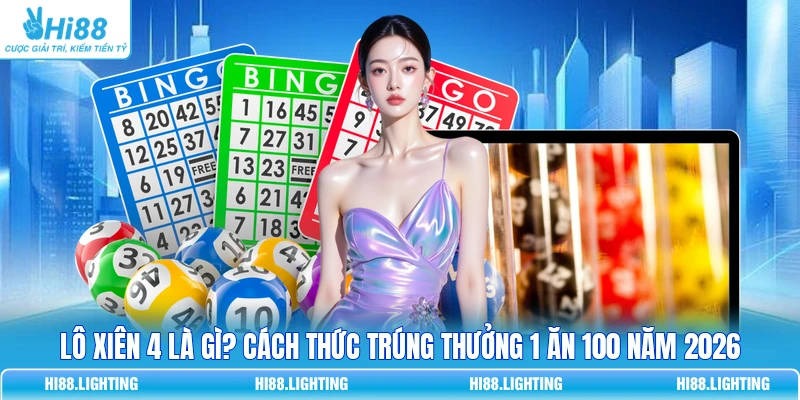 Lô Xiên 4 Là Gì? Cách Thức Trúng Thưởng 1 Ăn 100 Năm 2026