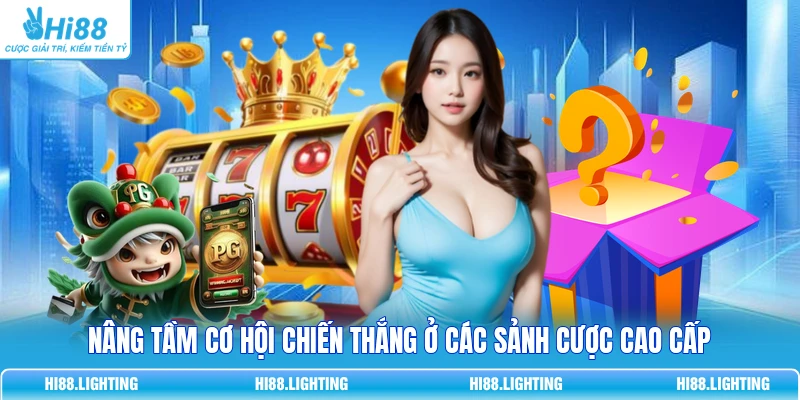 Nâng tầm cơ hội chiến thắng ở các sảnh cược cao cấp 