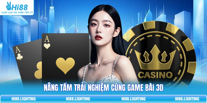 Nâng tầm trải nghiệm cùng game bài 3D