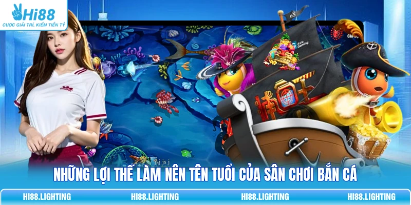 Những lợi thế làm nên tên tuổi của sân chơi bắn cá
