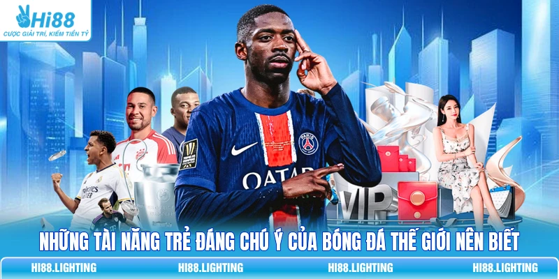 Những Tài Năng Trẻ Đáng Chú Ý Của Bóng Đá Thế Giới Nên Biết