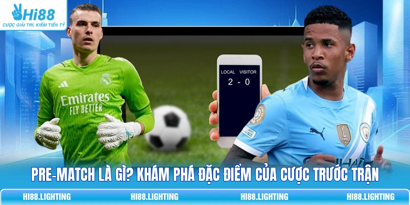 Pre-Match Là Gì? Khám Phá Đặc Điểm Của Cược Trước Trận