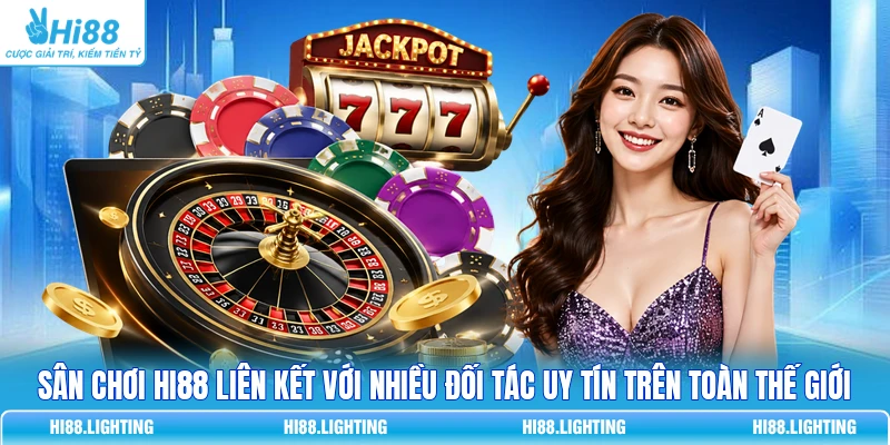 Sân chơi HI88 liên kết với nhiều đối tác uy tín trên toàn thế giới