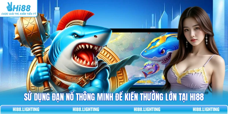 Sử dụng đạn nổ thông minh để kiến thưởng lớn tại HI88
