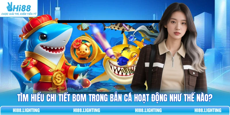 Tìm Hiểu Chi Tiết Bom Trong Bắn Cá Hoạt Động Như Thế Nào?