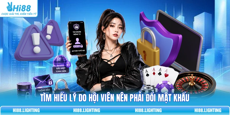 Tìm hiểu lý do hội viên nên phải đổi mật khẩu