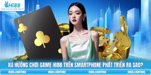 Xu Hướng Chơi Game HI88 Trên Smartphone Phát Triển Ra Sao?
